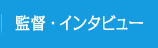監督・インタビュー